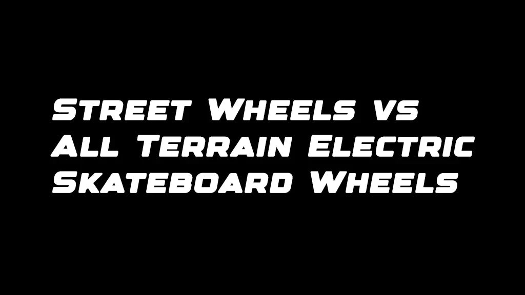 Street Wheels vs All Terrain Electric Skateboard Wheels