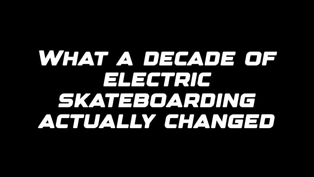 What a decade of electric skateboarding actually changed