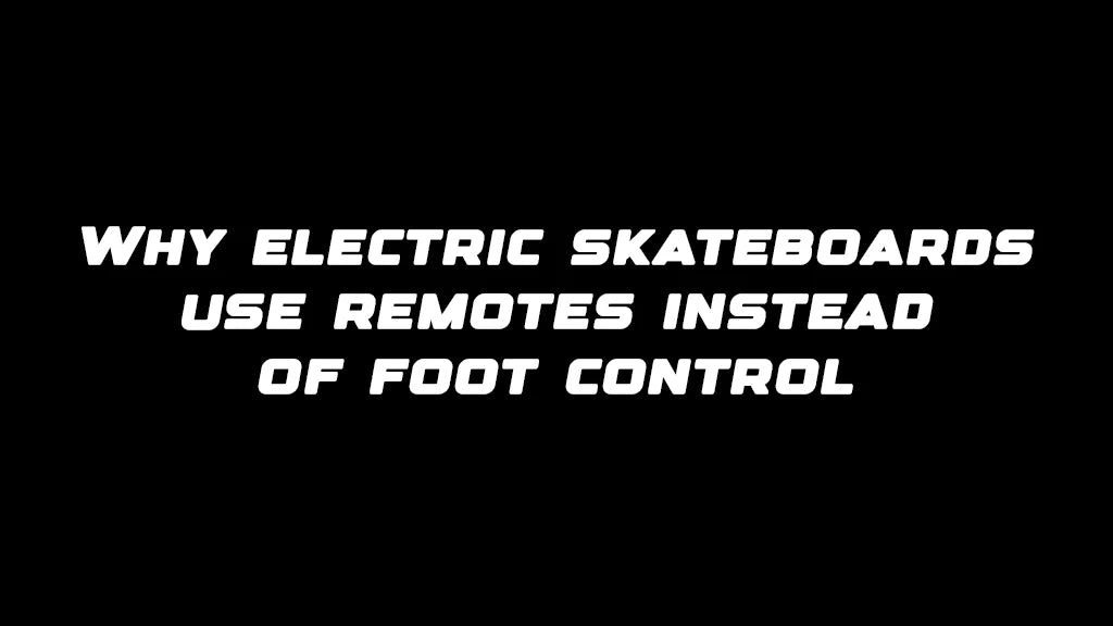 Why electric skateboards use remotes instead of foot control