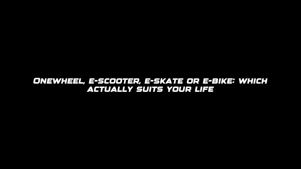 Onewheel, e-scooter, e-skate or e-bike: which actually suits your life