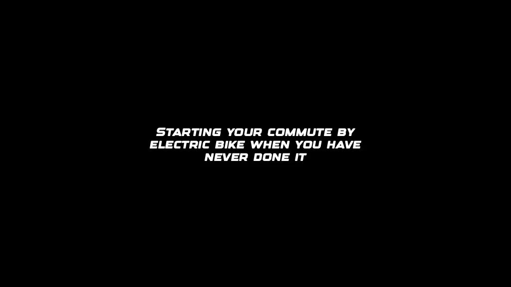 Starting your commute by electric bike when you have never done it