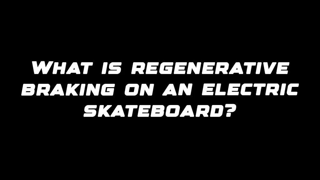 What is regenerative braking on an electric skateboard?