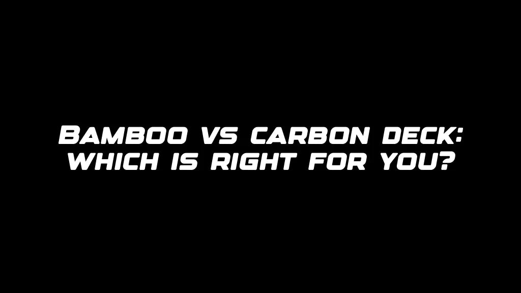 Bamboo vs carbon deck: which is right for you?