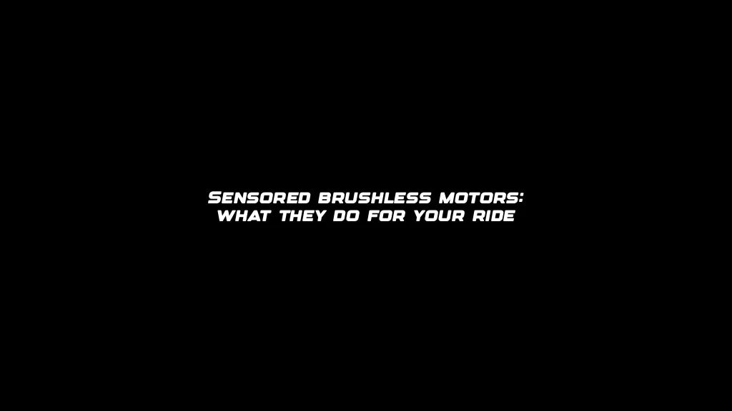 Sensored brushless motors: what they do for your ride